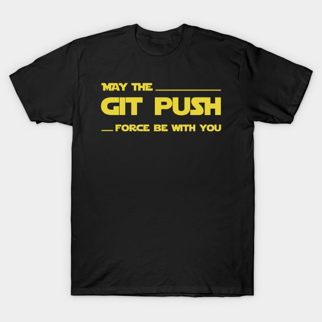 Developer May the Git Push Force Be With You T-Shirt by thedevtee